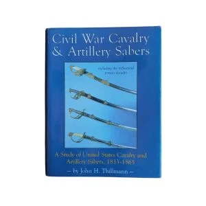 Civil War Cavalry and Artillery Sabers - A Study of United States Cavalry and Artillery Sabers 1833-1865