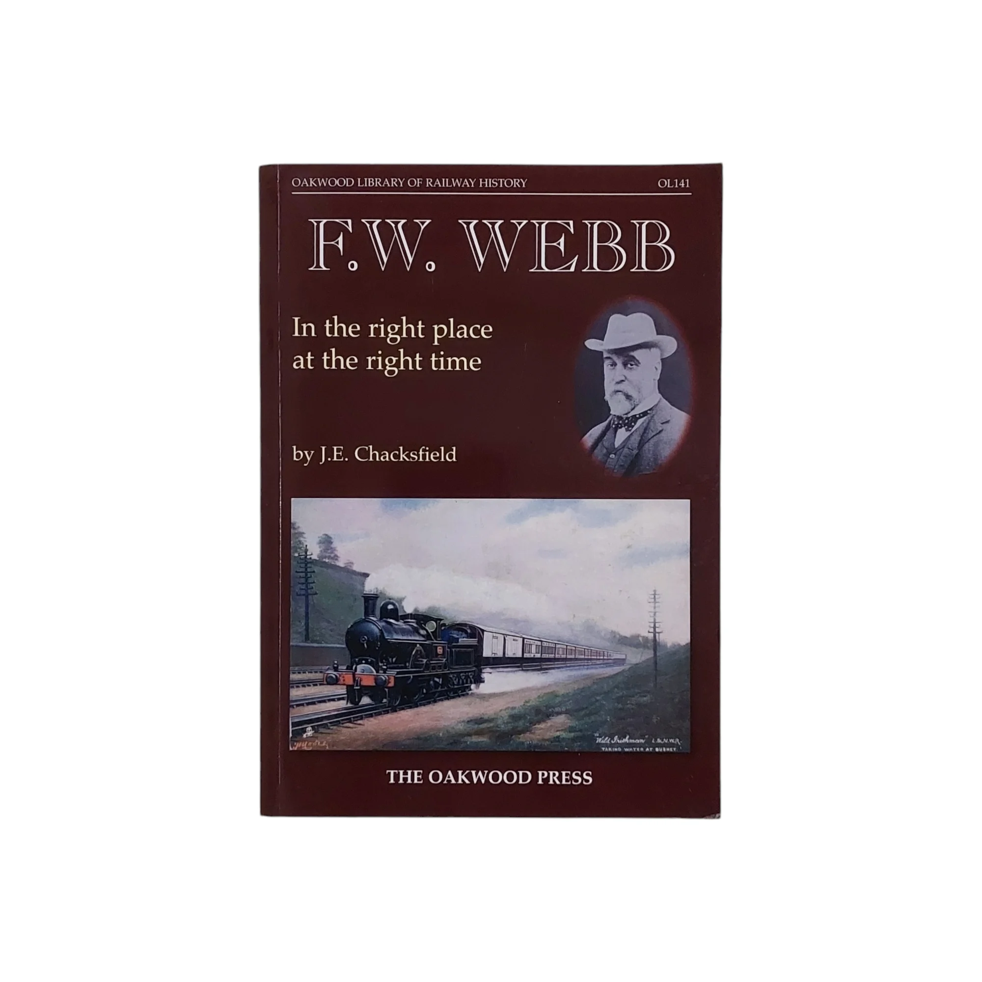 F. W. Webb: In the Right Place at the Right Time (Oakwood Library of Railway History)