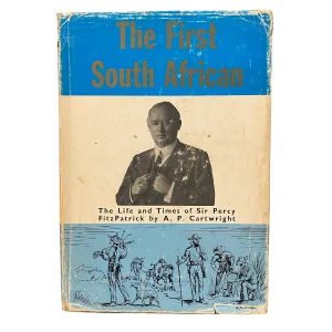 The First South African; The Life and Times of Sir Percy Fitzpatrick
